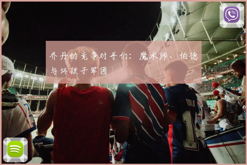 乔丹的竞争对手们:魔术师、伯德与坏孩子军团
