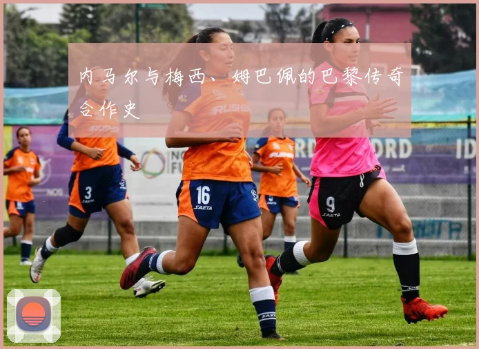 内马尔与梅西、姆巴佩的巴黎传奇合作史