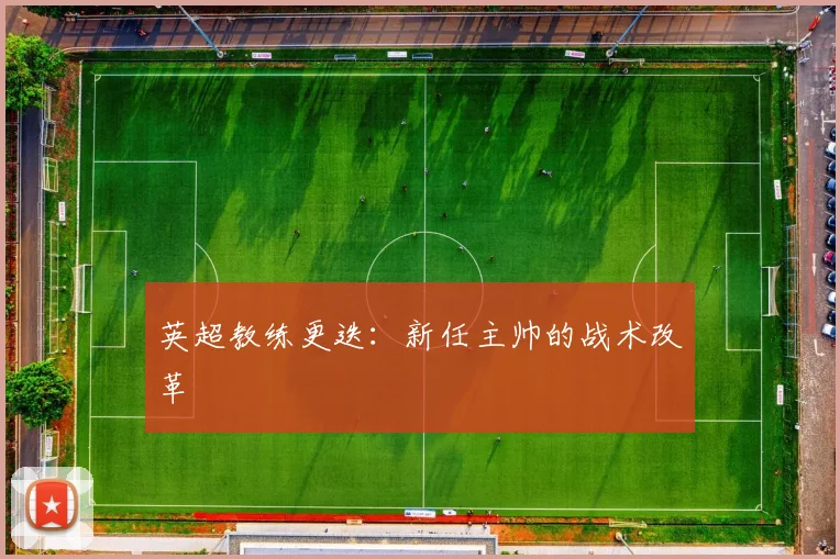 英超教练更迭：新任主帅的战术改革